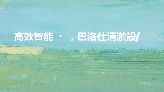 高效智能，巴洛仕清淤設(shè)備引領(lǐng)環(huán)保新潮流